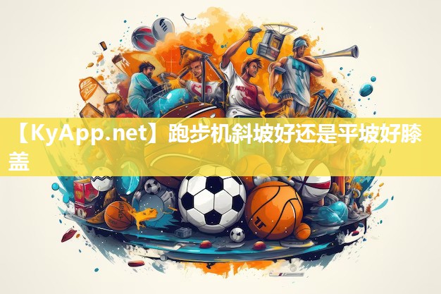 跑步机斜坡好还是平坡好膝盖